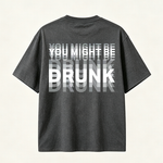 You Might Be Drunk Funny Graphic T-Shirt with Bold Typography and Modern Streetwear Style