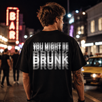 You Might Be Drunk Funny Graphic T-Shirt with Bold Typography and Modern Streetwear Style